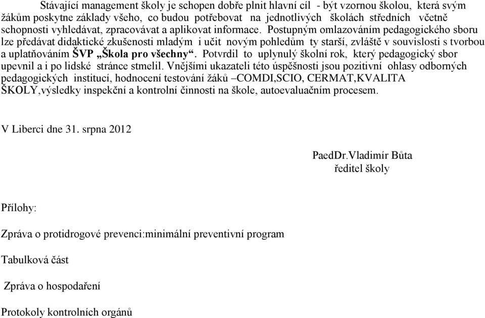 Postupným omlazováním pedagogického sboru lze předávat didaktické zkušenosti mladým i učit novým pohledům ty starší, zvláště v souvislosti s tvorbou a uplatňováním ŠVP Škola pro všechny.