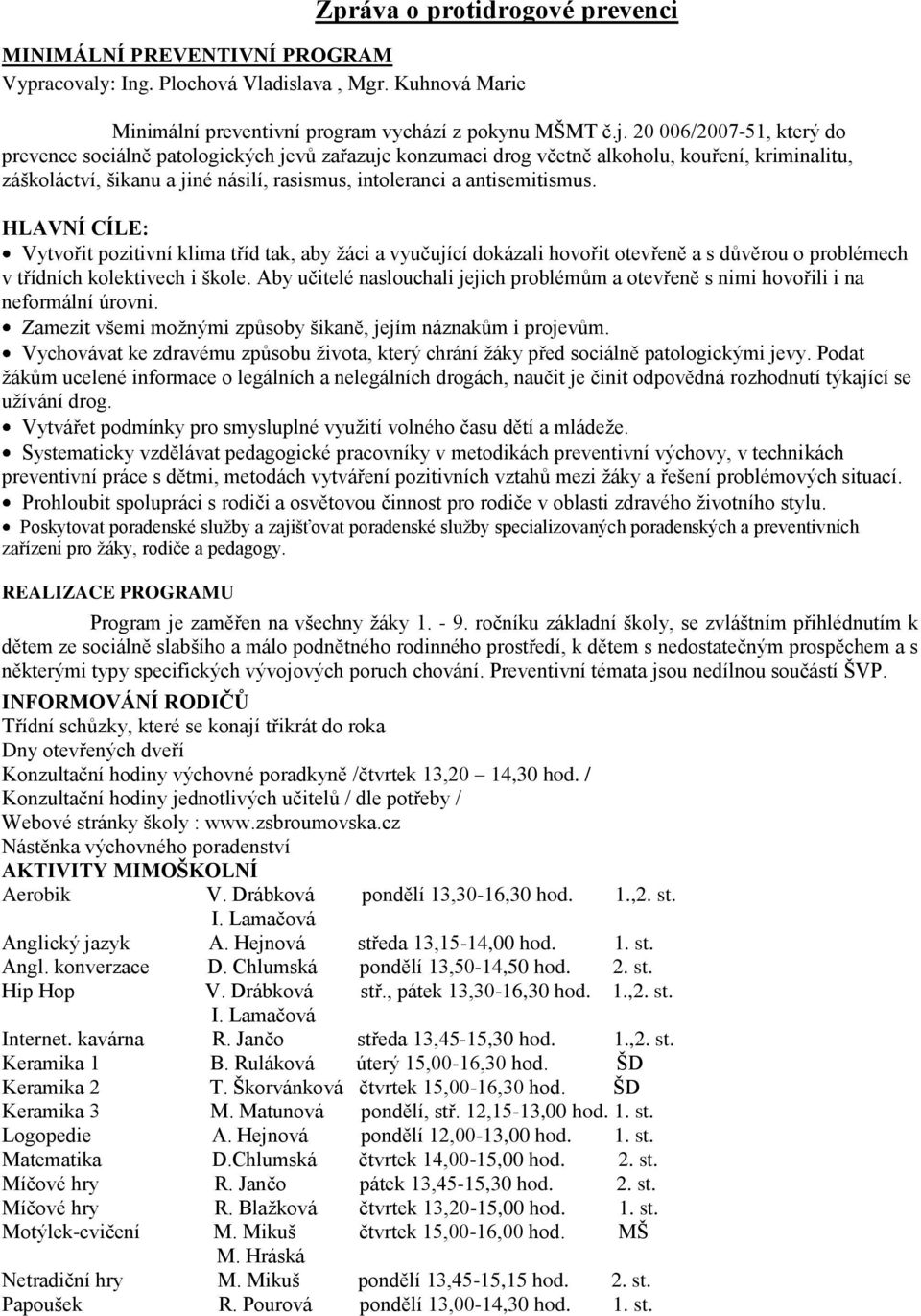 HLAVNÍ CÍLE: Vytvořit pozitivní klima tříd tak, aby žáci a vyučující dokázali hovořit otevřeně a s důvěrou o problémech v třídních kolektivech i škole.