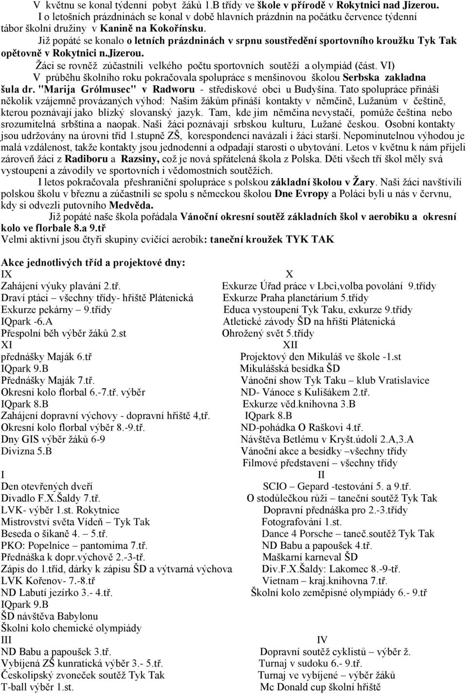 Již popáté se konalo o letních prázdninách v srpnu soustředění sportovního kroužku Tyk Tak opětovně v Rokytnici n.jizerou. Žáci se rovněž zúčastnili velkého počtu sportovních soutěží a olympiád (část.