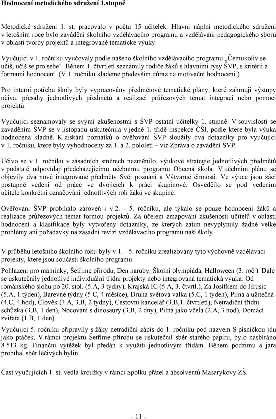 ročníku vyučovaly podle našeho školního vzdělávacího programu Čemukoliv se učíš, učíš se pro sebe. Během 1. čtvrtletí seznámily rodiče žáků s hlavními rysy ŠVP, s kritérii a formami hodnocení. (V 1.