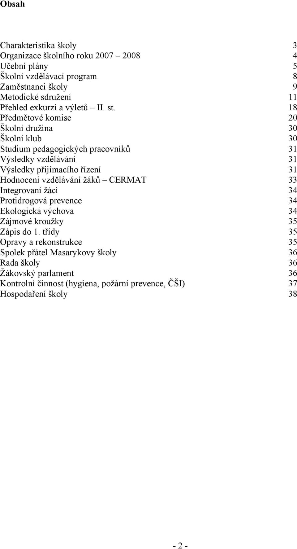 18 Předmětové komise 20 Školní družina 30 Školní klub 30 Studium pedagogických pracovníků 31 Výsledky vzdělávání 31 Výsledky přijímacího řízení 31 Hodnocení