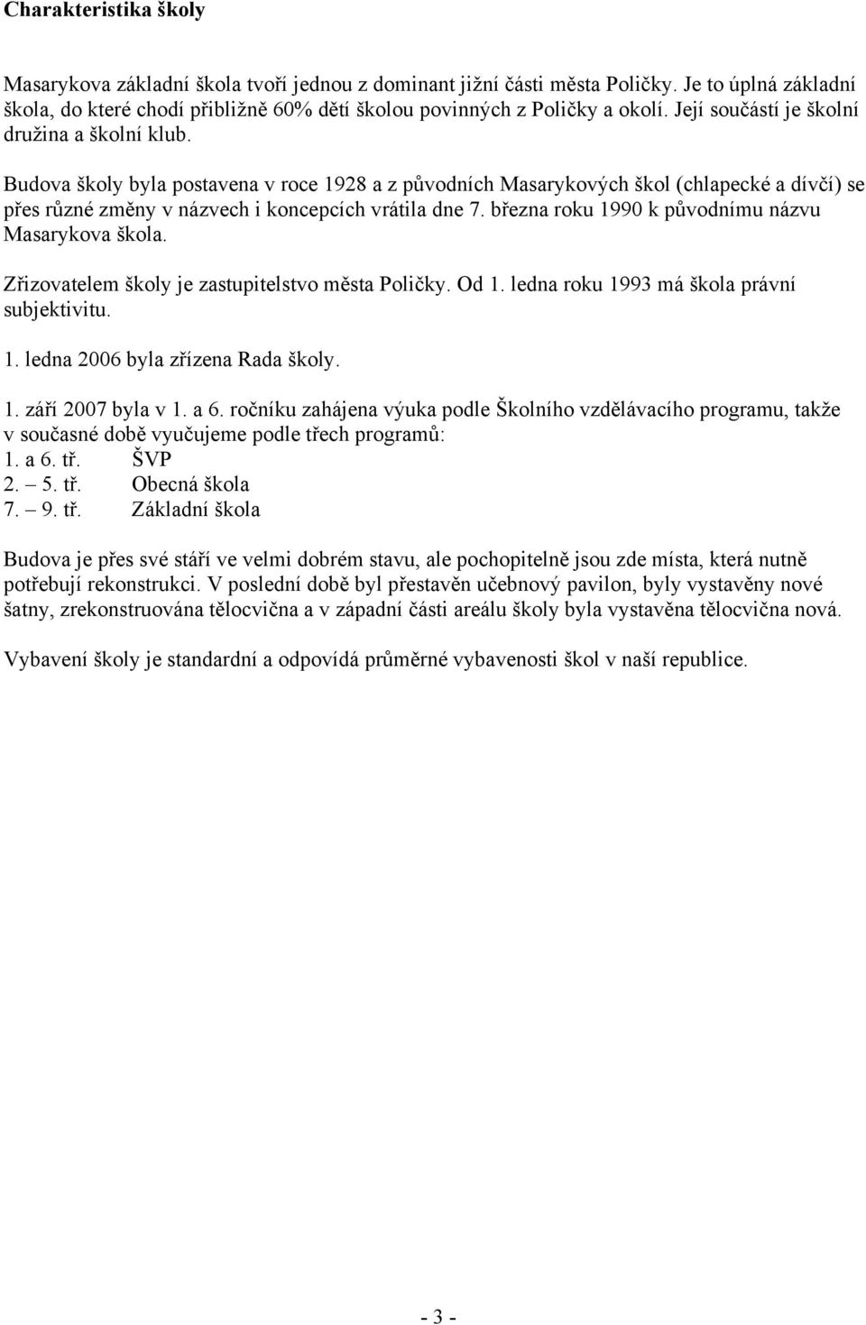 března roku 1990 k původnímu názvu Masarykova škola. Zřizovatelem školy je zastupitelstvo města Poličky. Od 1. ledna roku 1993 má škola právní subjektivitu. 1. ledna 2006 byla zřízena Rada školy. 1. září 2007 byla v 1.