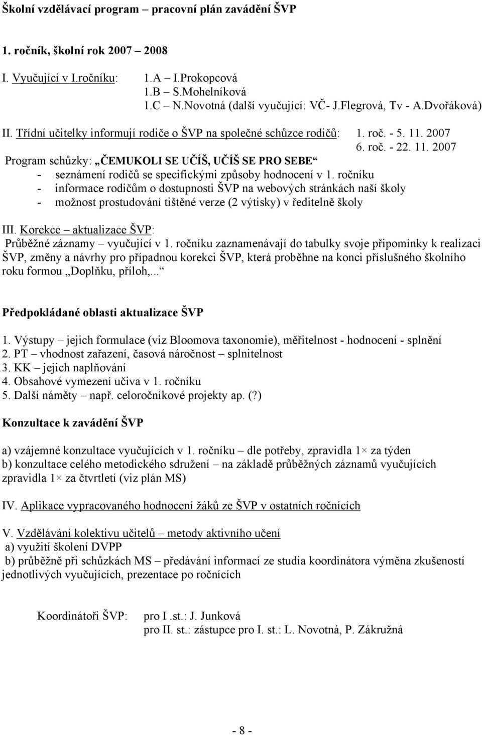 2007 6. roč. - 22. 11. 2007 Program schůzky: ČEMUKOLI SE UČÍŠ, UČÍŠ SE PRO SEBE - seznámení rodičů se specifickými způsoby hodnocení v 1.