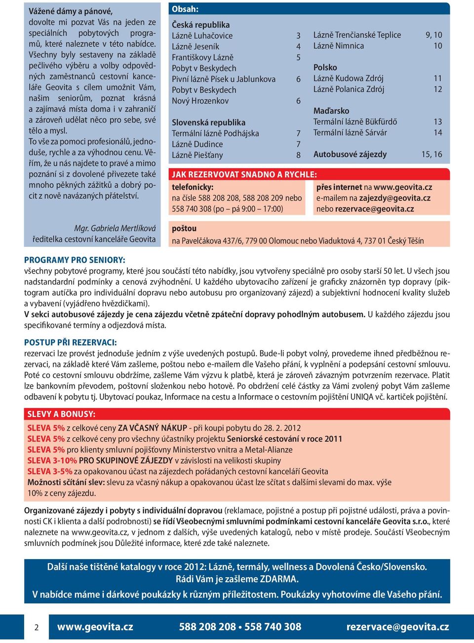 zároveň udělat něco pro sebe, své tělo a mysl. To vše za pomoci profesionálů, jednoduše, rychle a za výhodnou cenu.