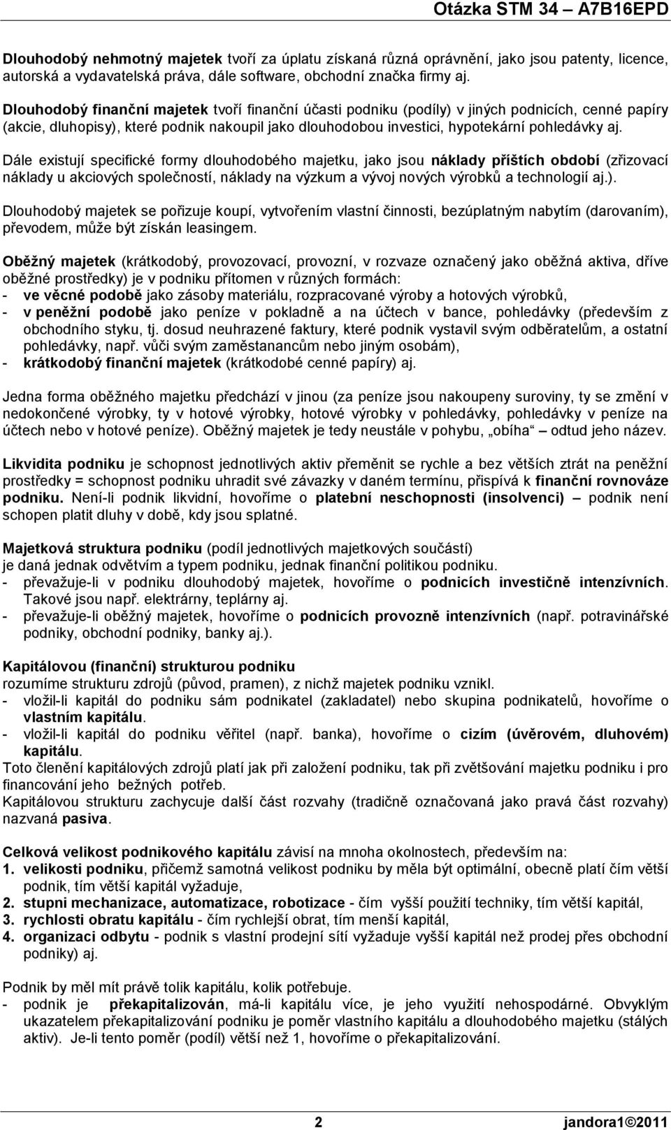 Dále existují specifické formy dlouhodobého majetku, jako jsou náklady příštích období (zřizovací náklady u akciových společností, náklady na výzkum a vývoj nových výrobků a technologií aj.).