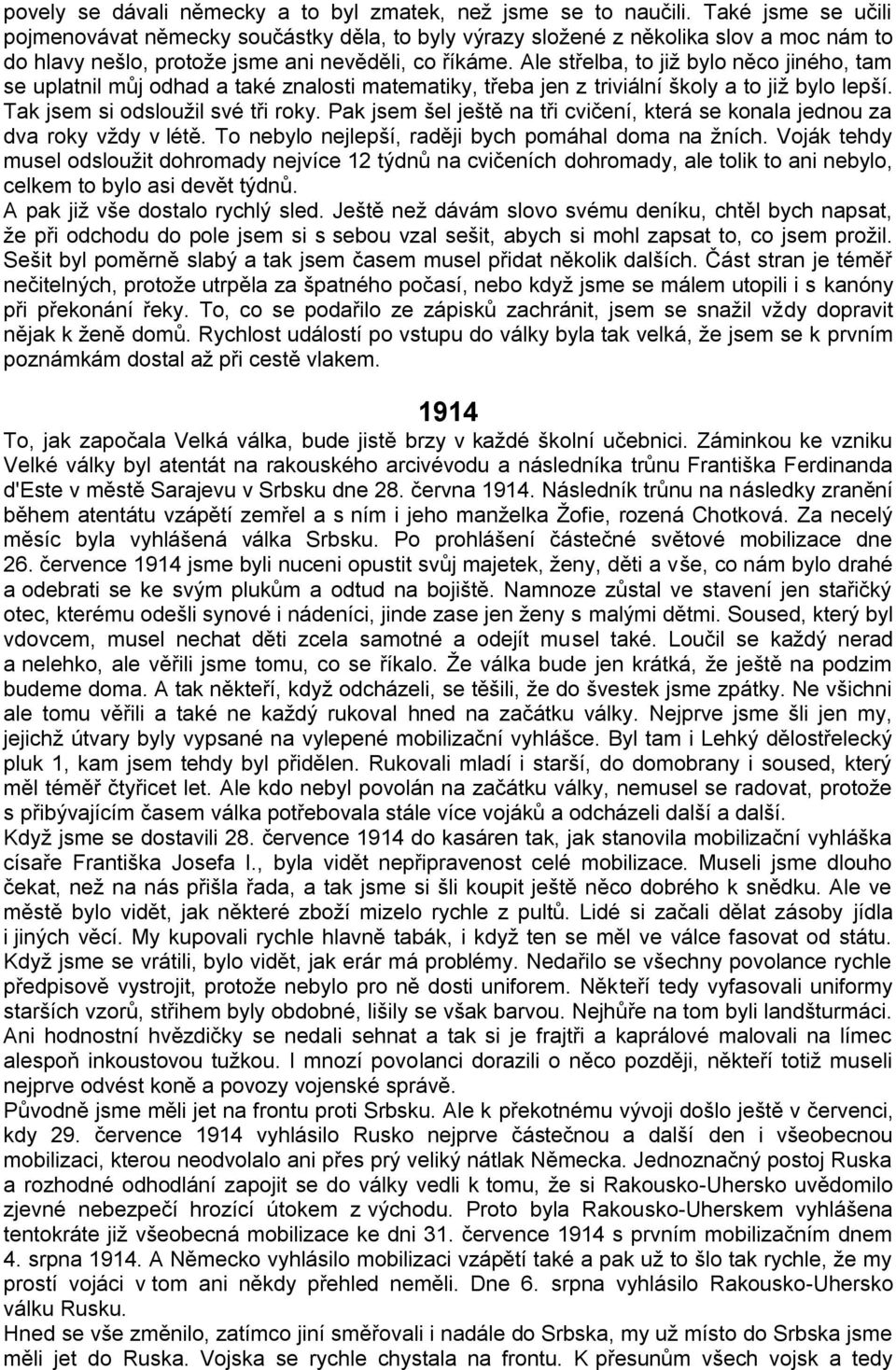 Ale střelba, to již bylo něco jiného, tam se uplatnil můj odhad a také znalosti matematiky, třeba jen z triviální školy a to již bylo lepší. Tak jsem si odsloužil své tři roky.