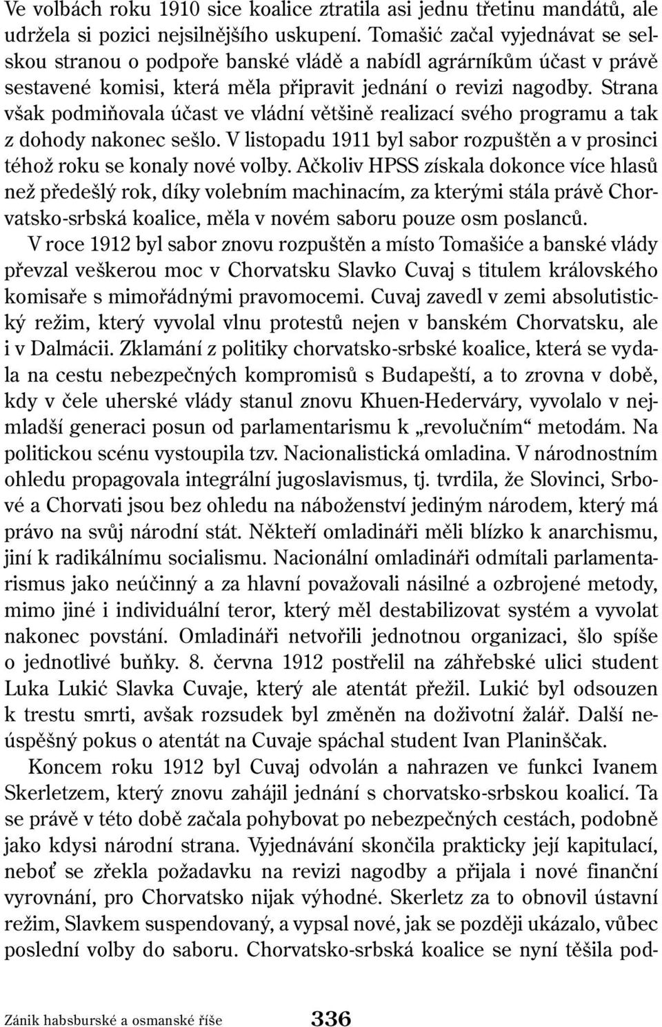 Strana však podmiňovala účast ve vládní většině realizací svého programu a tak z dohody nakonec sešlo. V listopadu 1911 byl sabor rozpuštěn a v prosinci téhož roku se konaly nové volby.