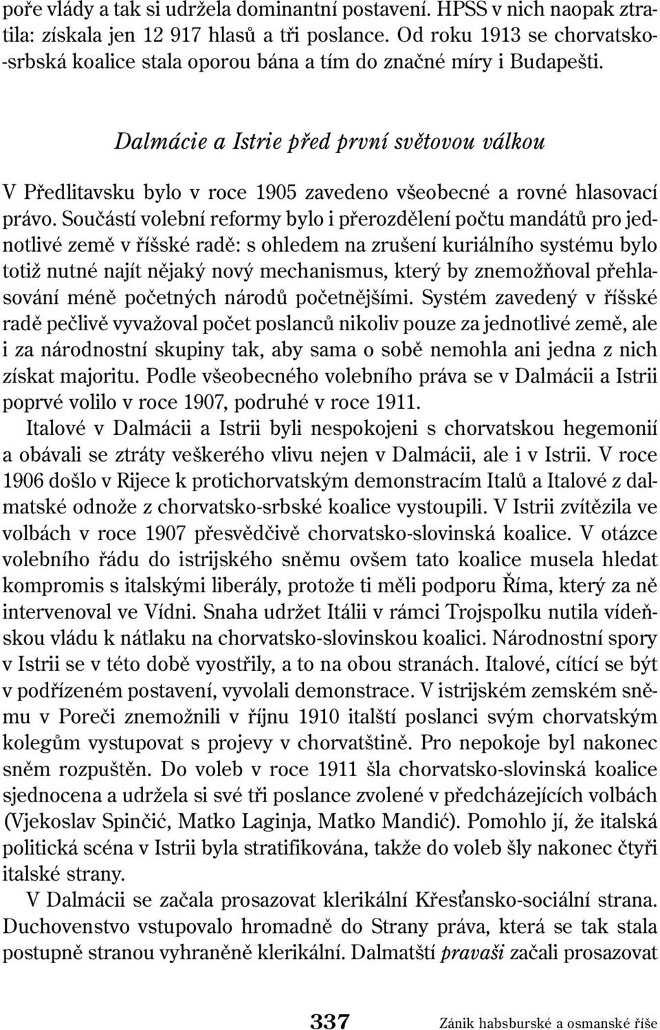 Dalmácie a Istrie před první světovou válkou V Předlitavsku bylo v roce 1905 zavedeno všeobecné a rovné hlasovací právo.