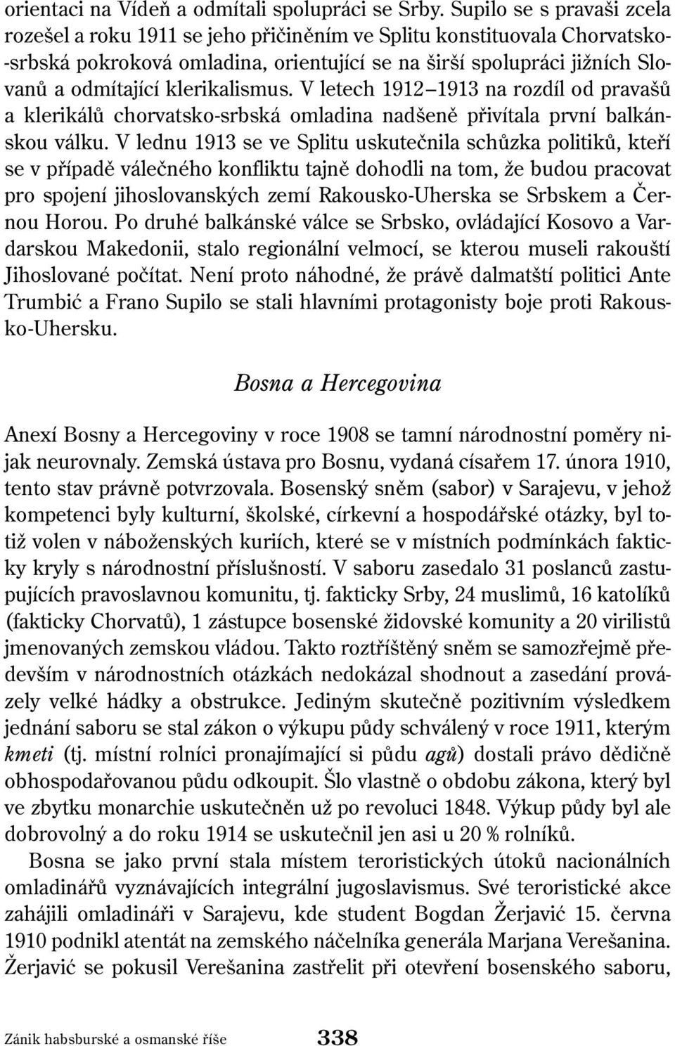 klerikalismus. V letech 1912 1913 na rozdíl od pravašů a klerikálů chorvatsko-srbská omladina nadšeně přivítala první balkánskou válku.