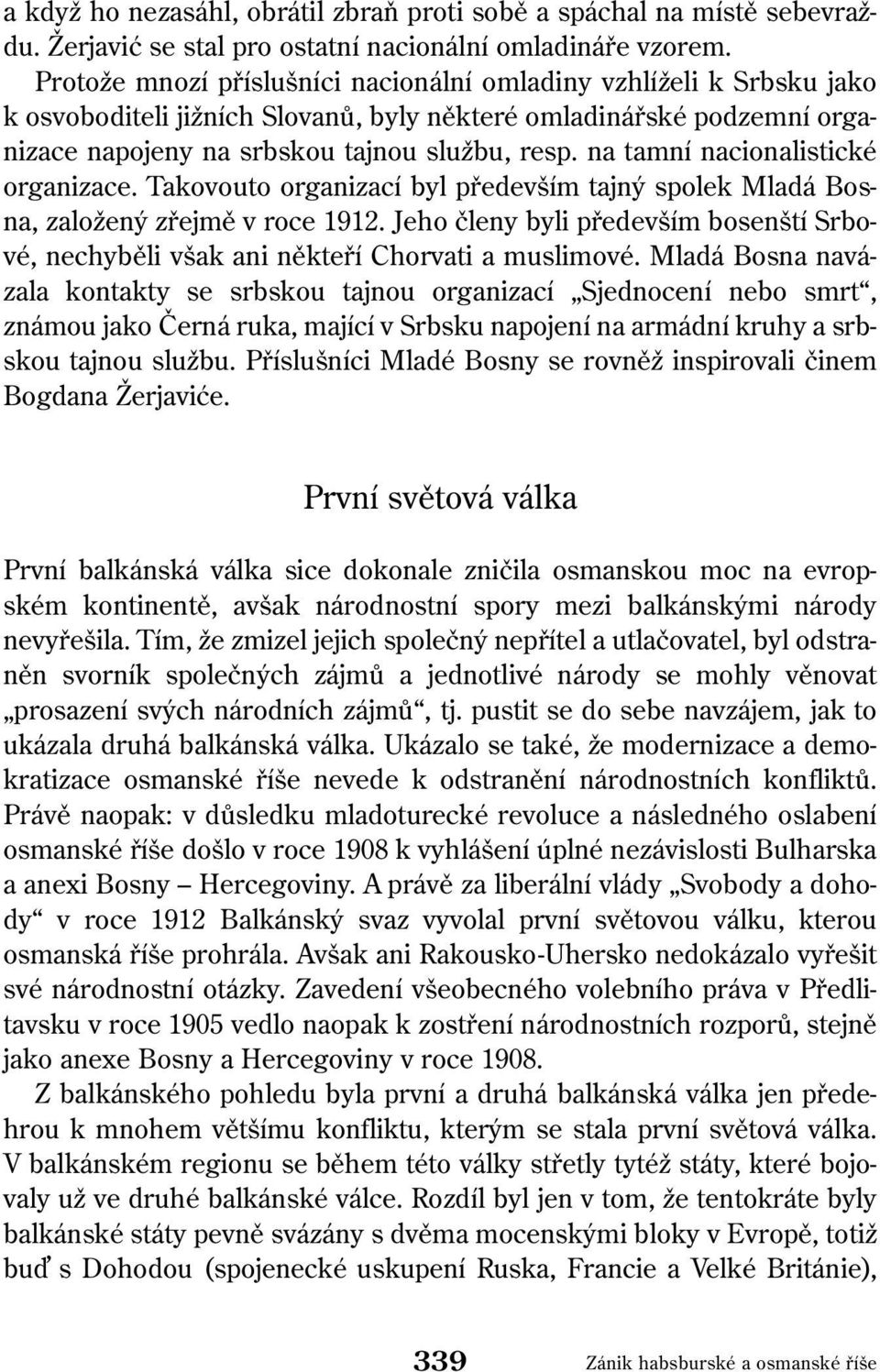 na tamní nacionalistické organizace. Takovouto organizací byl především tajný spolek Mladá Bosna, založený zřejmě v roce 1912.