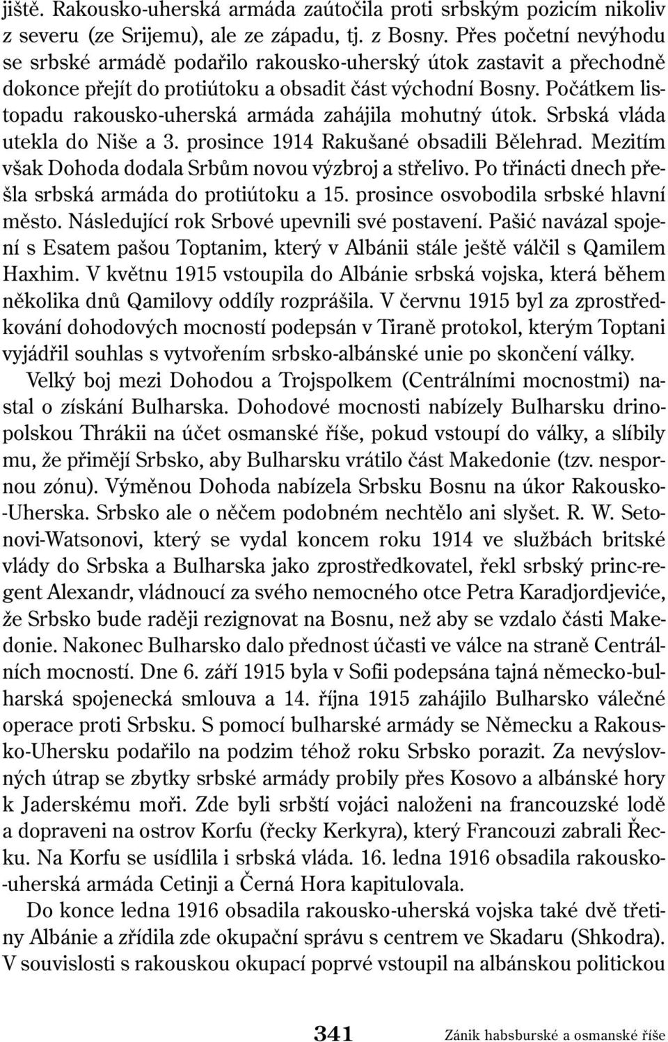 Počátkem listopadu rakousko-uherská armáda zahájila mohutný útok. Srbská vláda utekla do Niše a 3. prosince 1914 Rakušané obsadili Bělehrad. Mezitím však Dohoda dodala Srbům novou výzbroj a střelivo.