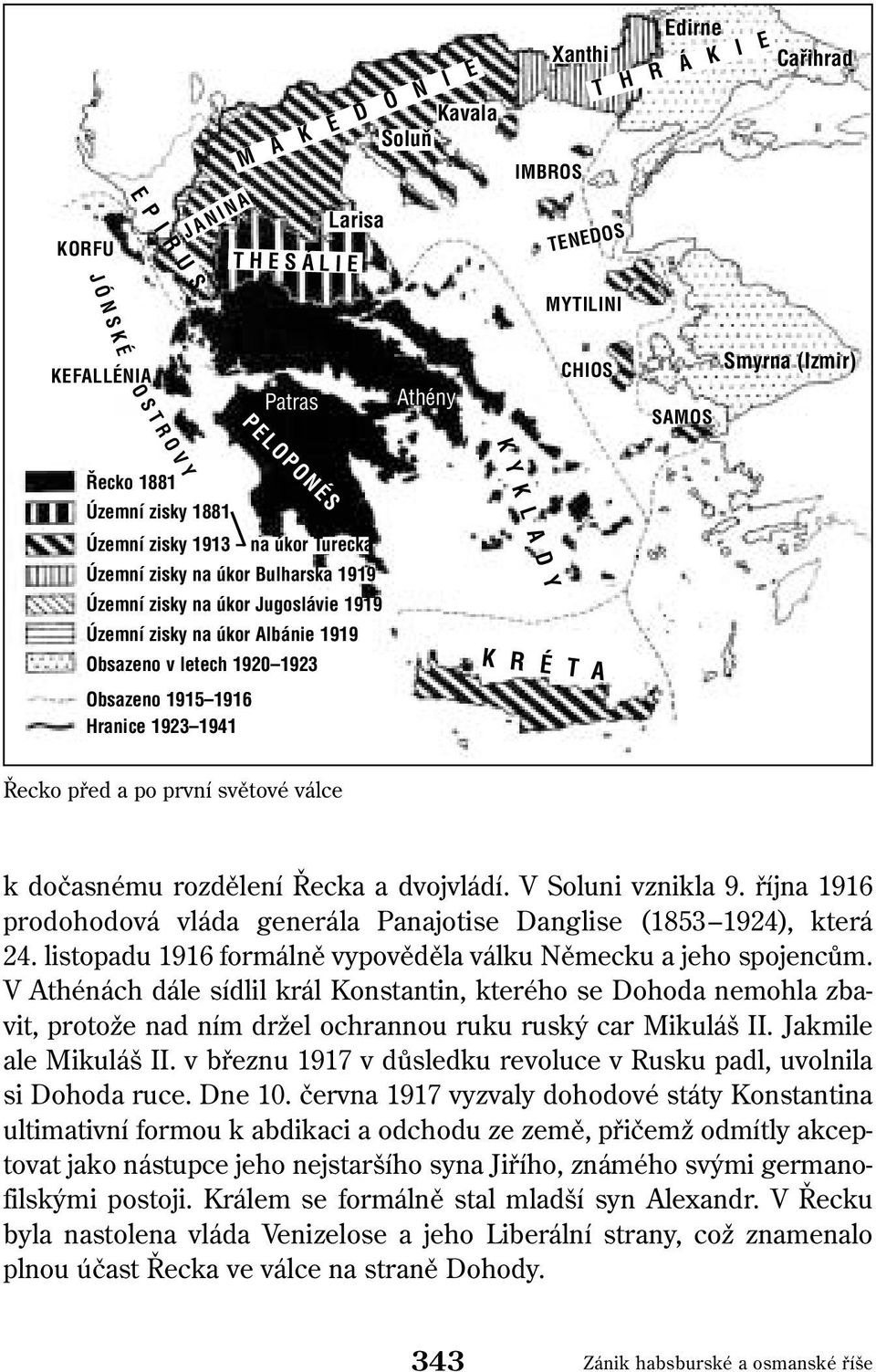 Obsazeno v letech 1920 1923 Obsazeno 1915 1916 Hranice 1923 1941 K R É T A Řecko před a po první světové válce k dočasnému rozdělení Řecka a dvojvládí. V Soluni vznikla 9.