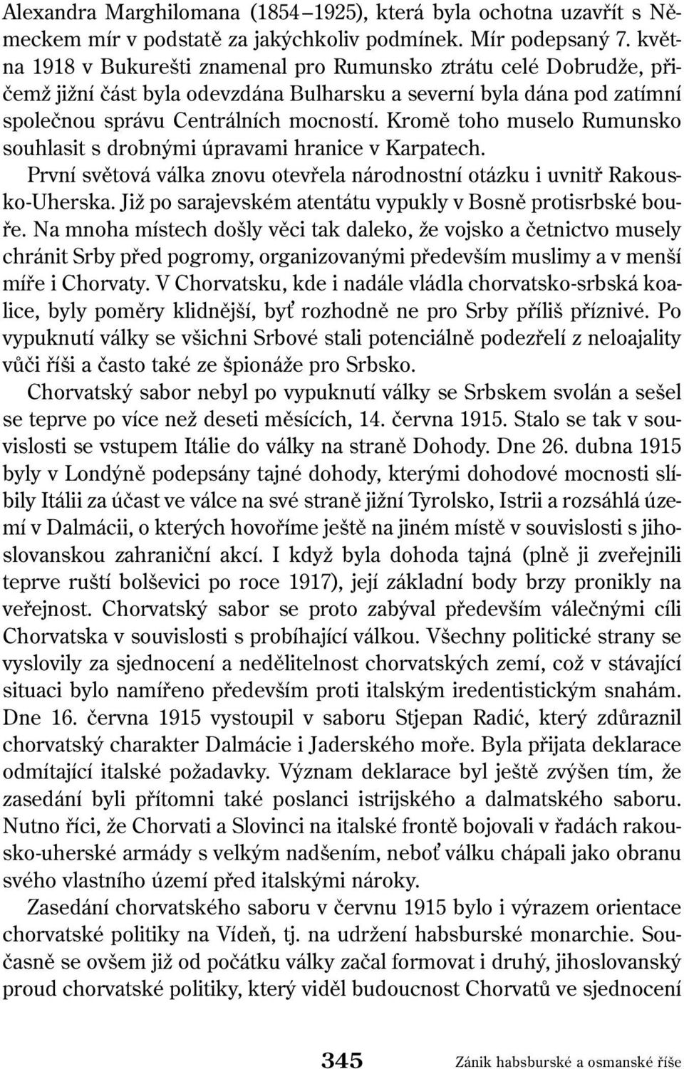 Kromě toho muselo Rumunsko souhlasit s drobnými úpravami hranice v Karpatech. První světová válka znovu otevřela národnostní otázku i uvnitř Rakousko-Uherska.