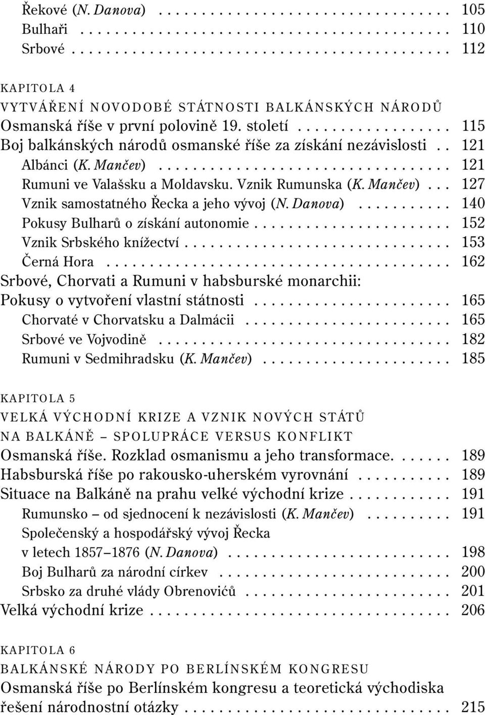 ................. 115 Boj balkánských národů osmanské říše za získání nezávislosti.. 121 Albánci (K. Mančev).................................. 121 Rumuni ve Valašsku a Moldavsku. Vznik Rumunska (K.