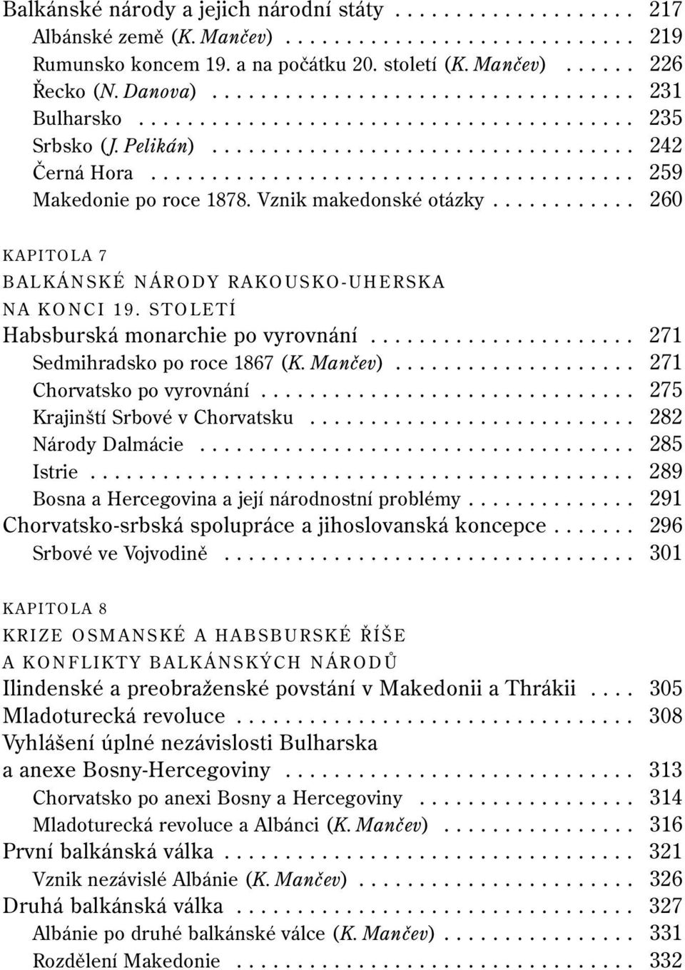 Vznik makedonské otázky............ 260 KAPITOLA 7 BALKÁNSKÉ NÁRODY RAKOUSKO-UHERSKA NA KONCI 19. STOLETÍ Habsburská monarchie po vyrovnání...................... 271 Sedmihradsko po roce 1867 (K.