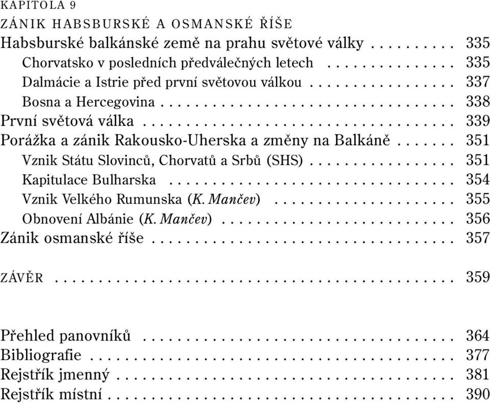 ................................... 339 Porážka a zánik Rakousko-Uherska a změny na Balkáně....... 351 Vznik Státu Slovinců, Chorvatů a Srbů (SHS)................. 351 Kapitulace Bulharska.