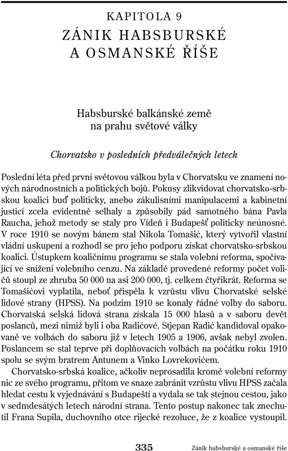 Pokusy zlikvidovat chorvatsko-srbskou koalici bu politicky, anebo zákulisními manipulacemi a kabinetní justicí zcela evidentně selhaly a způsobily pád samotného bána Pavla Raucha, jehož metody se