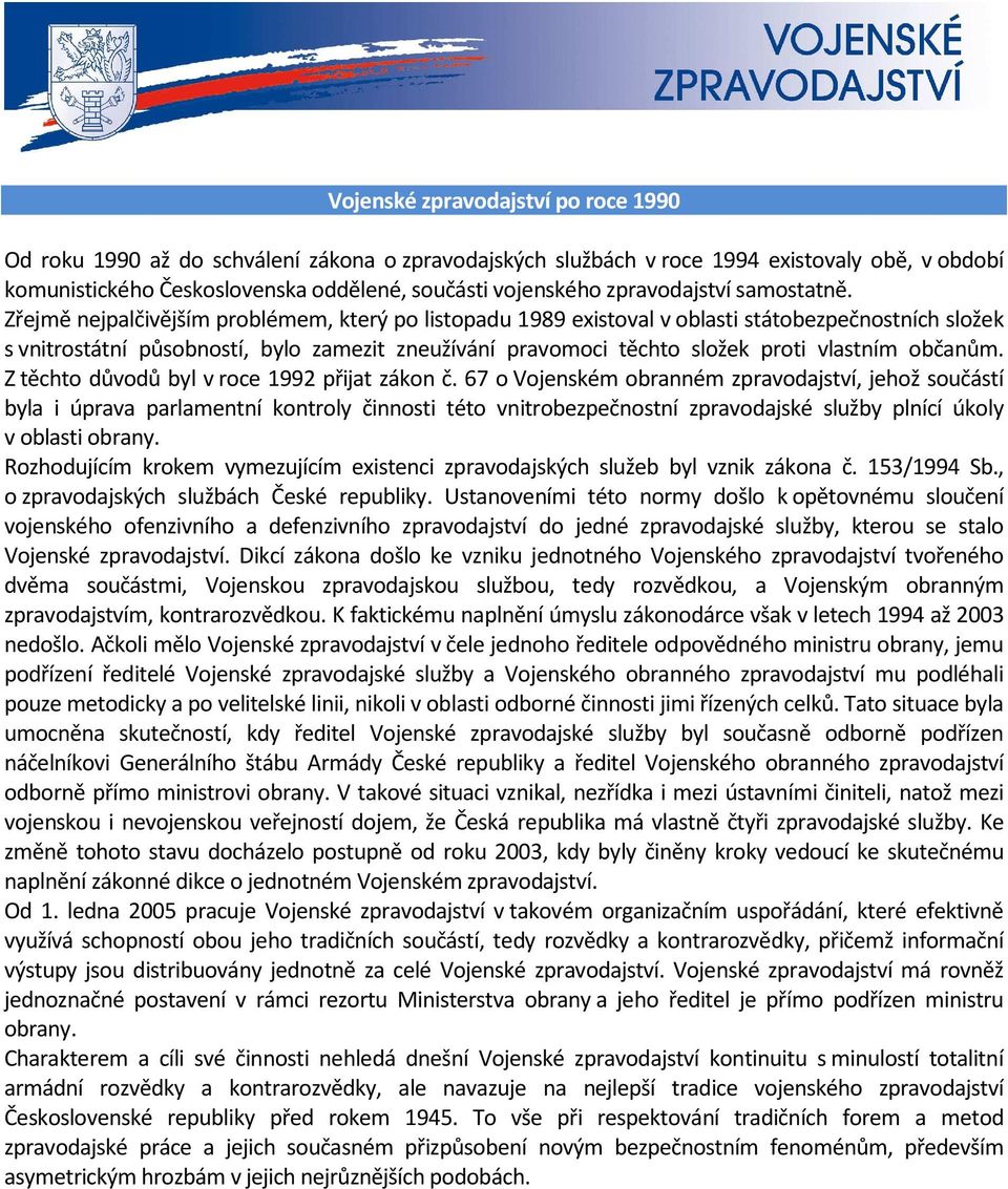 Zřejmě nejpalčivějším problémem, který po listopadu 1989 existoval v oblasti státobezpečnostních složek s vnitrostátní působností, bylo zamezit zneužívání pravomoci těchto složek proti vlastním