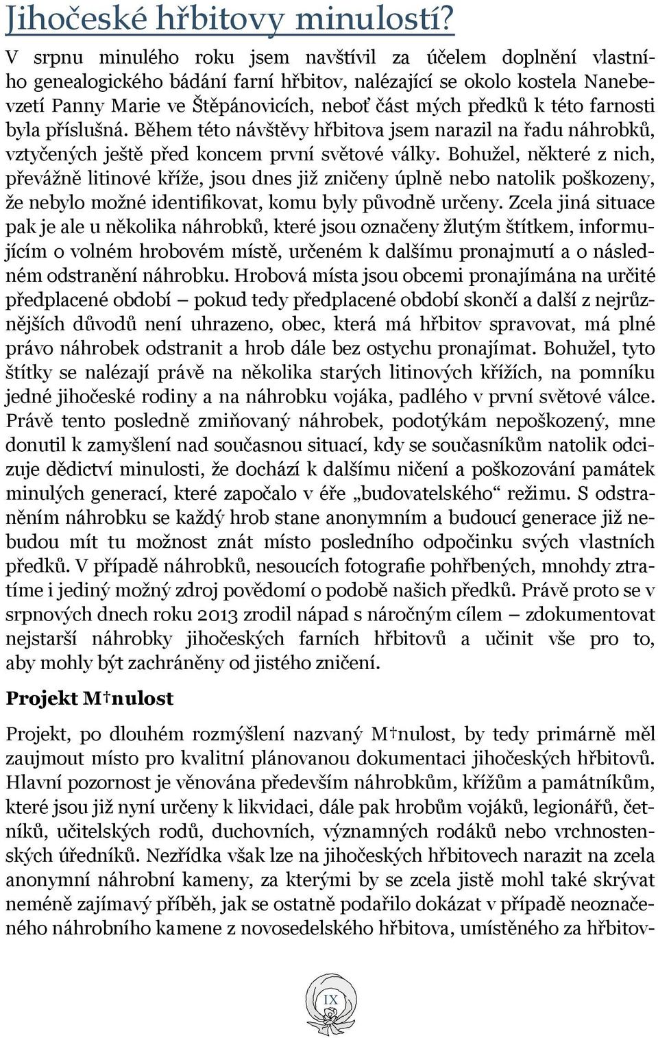 této farnosti byla příslušná. Během této návštěvy hřbitova jsem narazil na řadu náhrobků, vztyčených ještě před koncem první světové války.