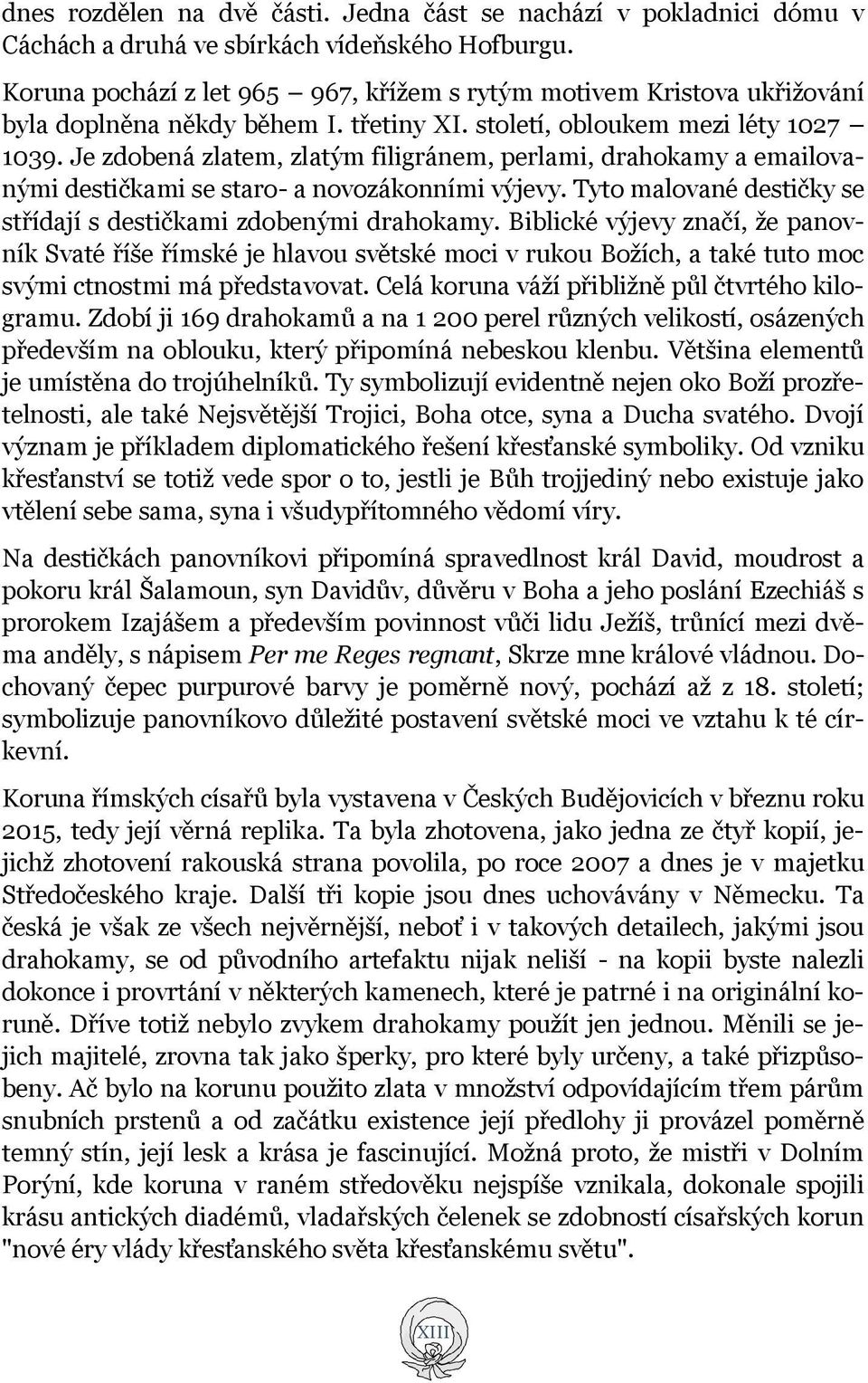 Je zdobená zlatem, zlatým filigránem, perlami, drahokamy a emailovanými destičkami se staro- a novozákonními výjevy. Tyto malované destičky se střídají s destičkami zdobenými drahokamy.