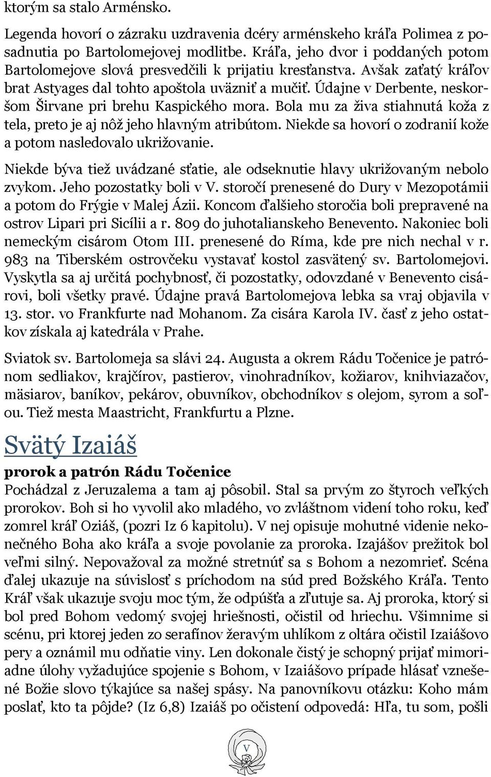 Údajne v Derbente, neskoršom Širvane pri brehu Kaspického mora. Bola mu za živa stiahnutá koža z tela, preto je aj nôž jeho hlavným atribútom.