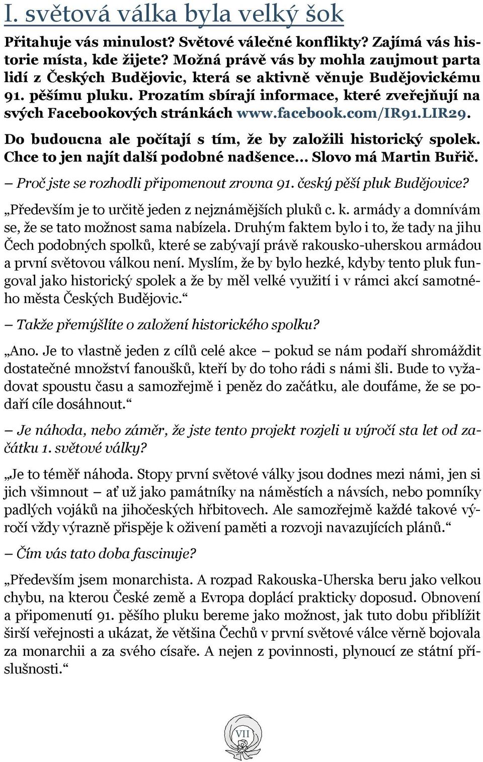 Prozatím sbírají informace, které zveřejňují na svých Facebookových stránkách www.facebook.com/ir91.lir29. Do budoucna ale počítají s tím, že by založili historický spolek.