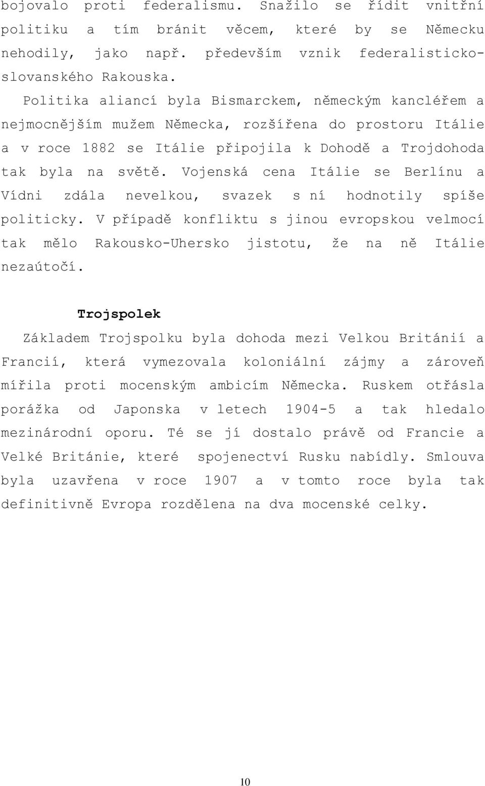 Vojenská cena Itálie se Berlínu a Vídni zdála nevelkou, svazek s ní hodnotily spíše politicky.