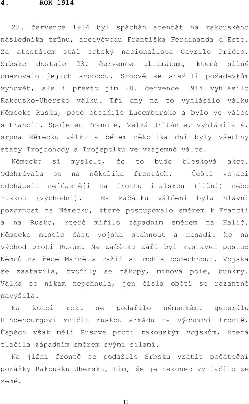 Tři dny na to vyhlásilo válku Německo Rusku, poté obsadilo Lucembursko a bylo ve válce s Francií. Spojenec Francie, Velká Británie, vyhlásila 4.