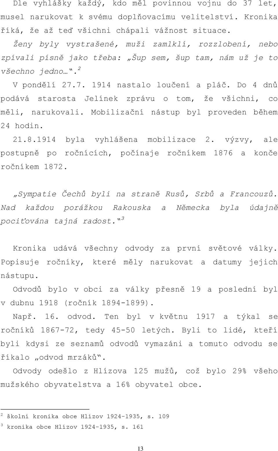 Do 4 dnů podává starosta Jelínek zprávu o tom, ţe všichni, co měli, narukovali. Mobilizační nástup byl proveden během 24 hodin. 21.8.1914 byla vyhlášena mobilizace 2.