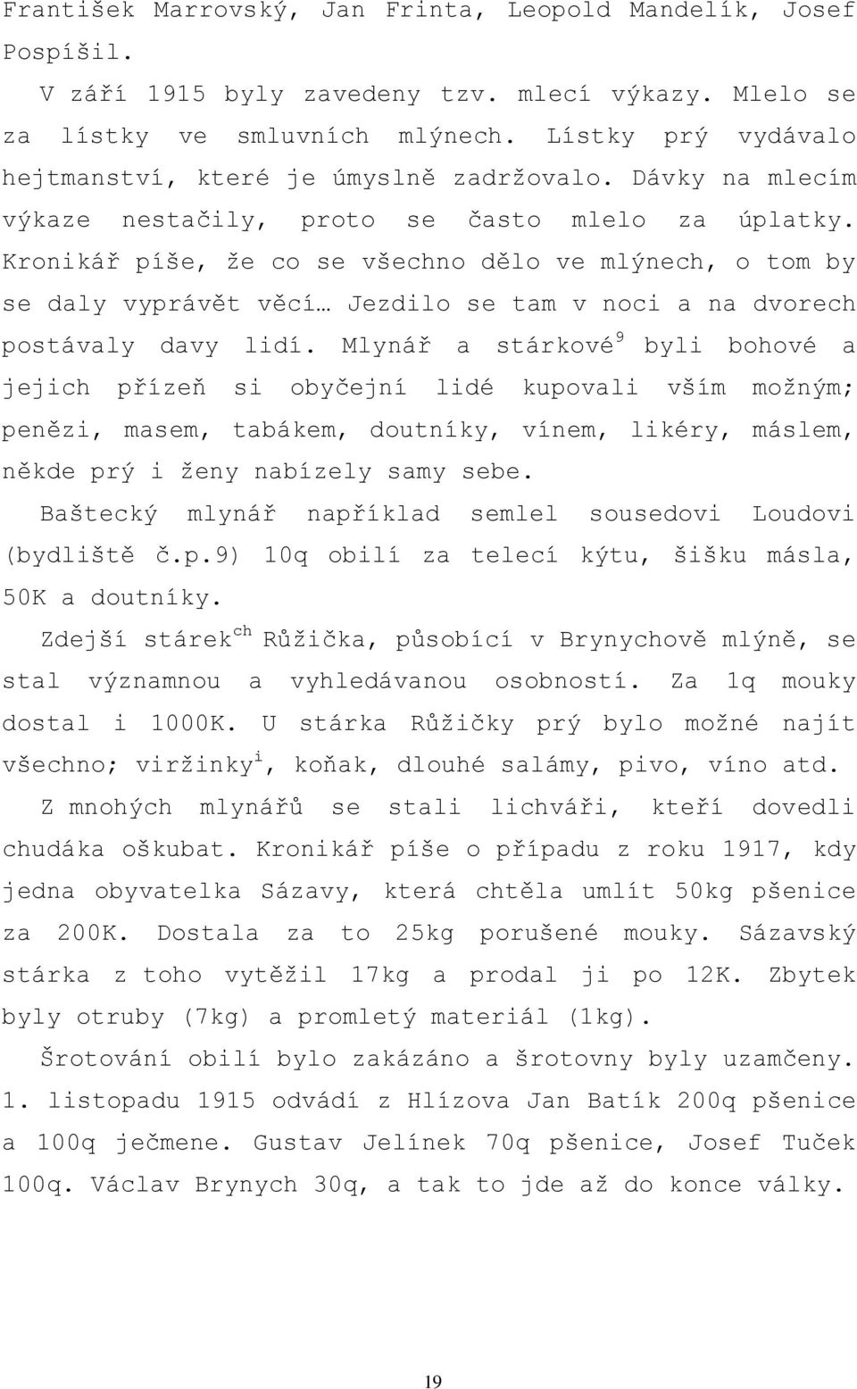 Kronikář píše, ţe co se všechno dělo ve mlýnech, o tom by se daly vyprávět věcí Jezdilo se tam v noci a na dvorech postávaly davy lidí.