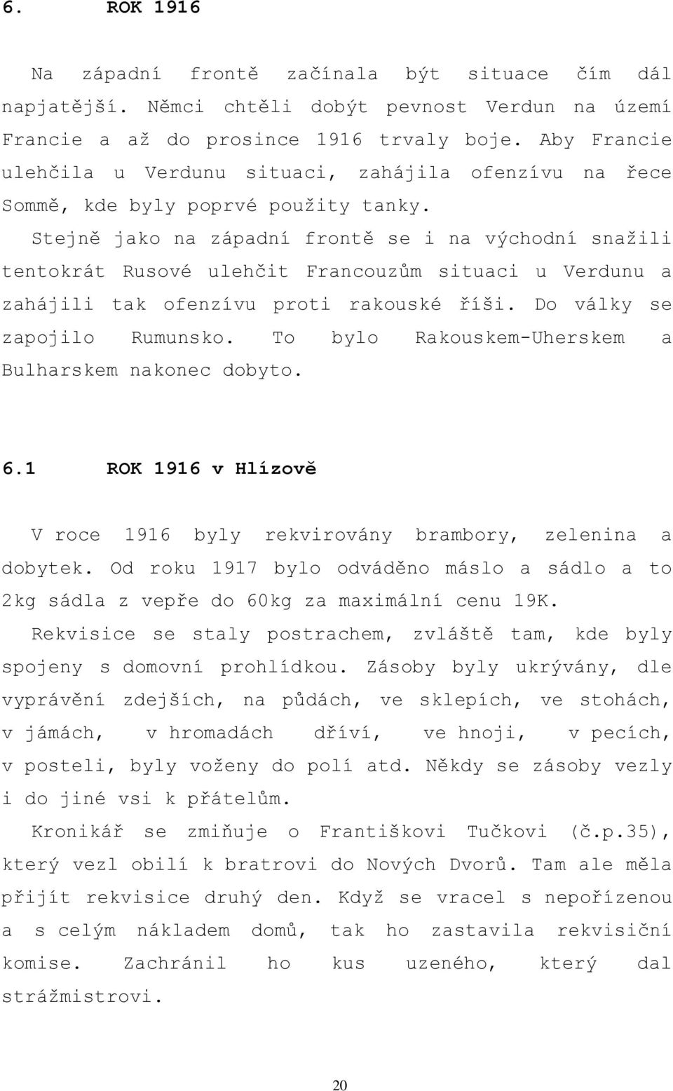 Stejně jako na západní frontě se i na východní snaţili tentokrát Rusové ulehčit Francouzům situaci u Verdunu a zahájili tak ofenzívu proti rakouské říši. Do války se zapojilo Rumunsko.