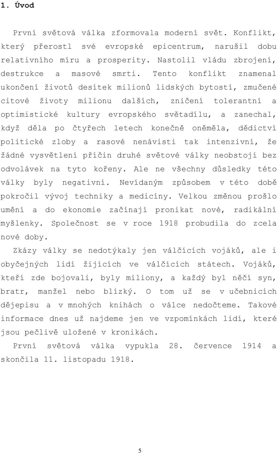 po čtyřech letech konečně oněměla, dědictví politické zloby a rasové nenávisti tak intenzivní, ţe ţádné vysvětlení příčin druhé světové války neobstojí bez odvolávek na tyto kořeny.