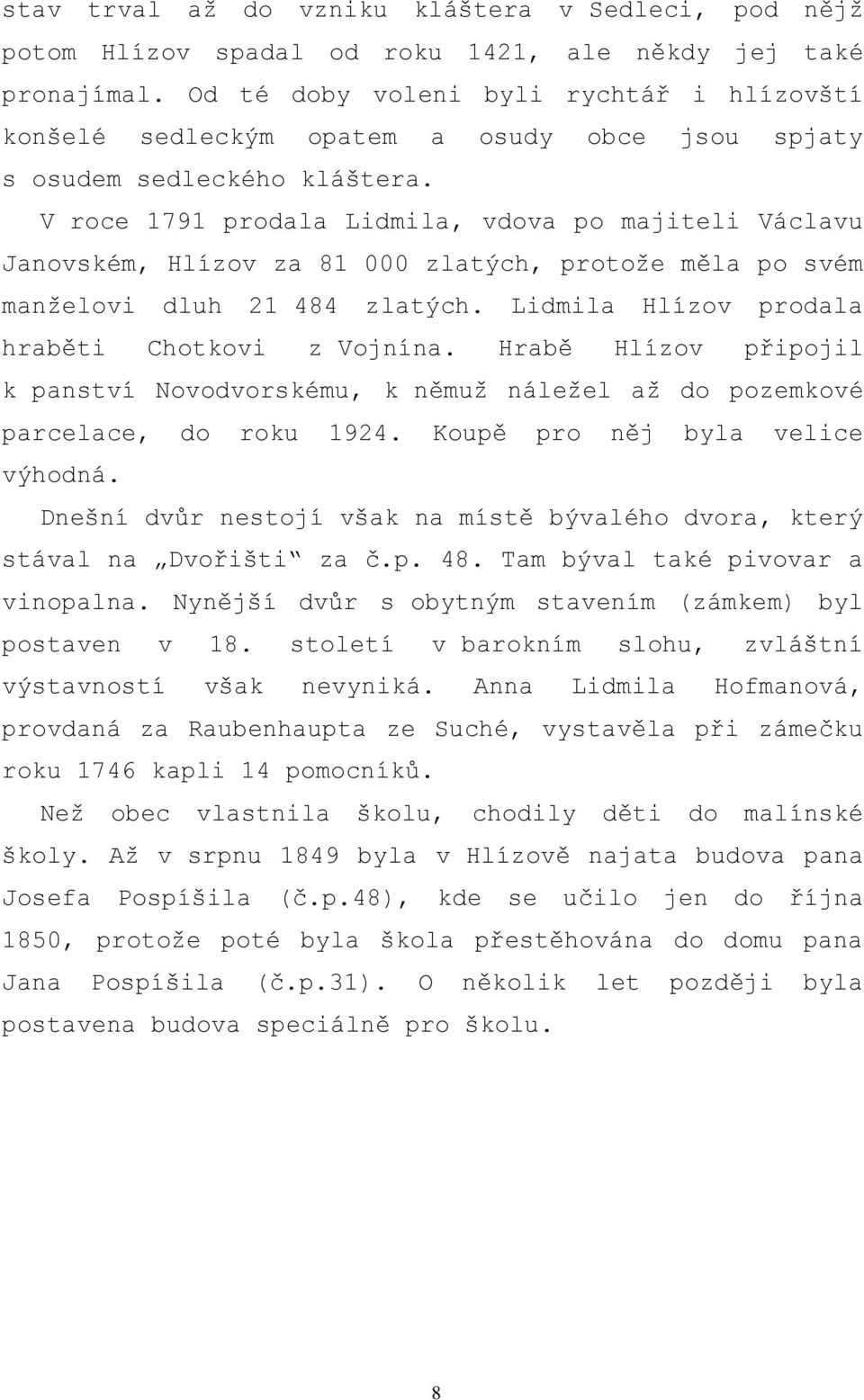 V roce 1791 prodala Lidmila, vdova po majiteli Václavu Janovském, Hlízov za 81 000 zlatých, protoţe měla po svém manţelovi dluh 21 484 zlatých. Lidmila Hlízov prodala hraběti Chotkovi z Vojnína.