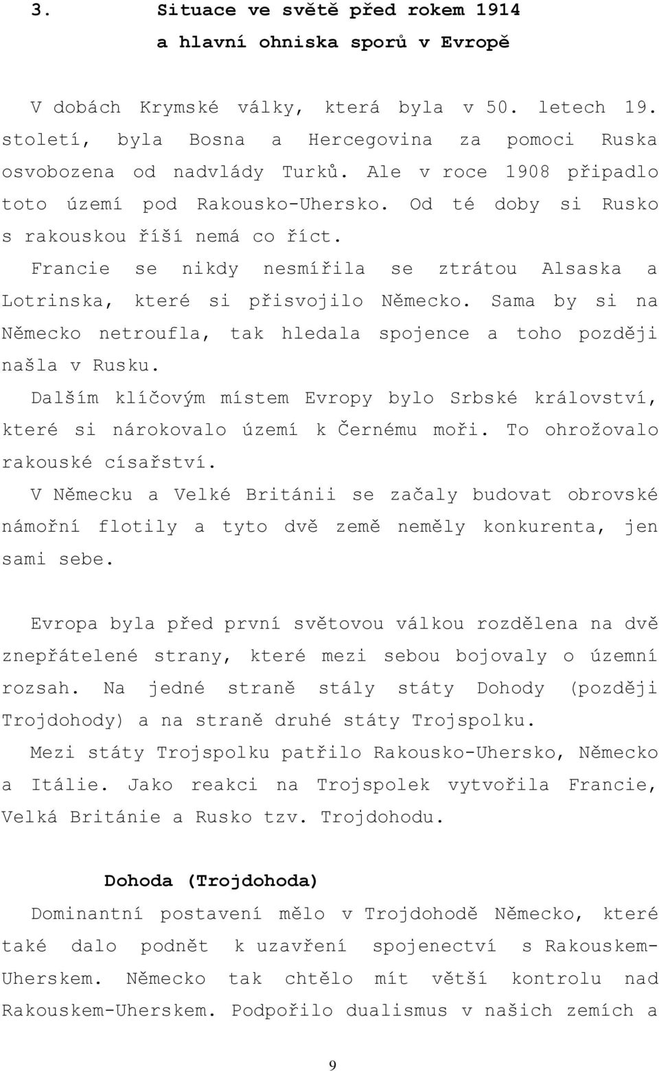 Sama by si na Německo netroufla, tak hledala spojence a toho později našla v Rusku. Dalším klíčovým místem Evropy bylo Srbské království, které si nárokovalo území k Černému moři.