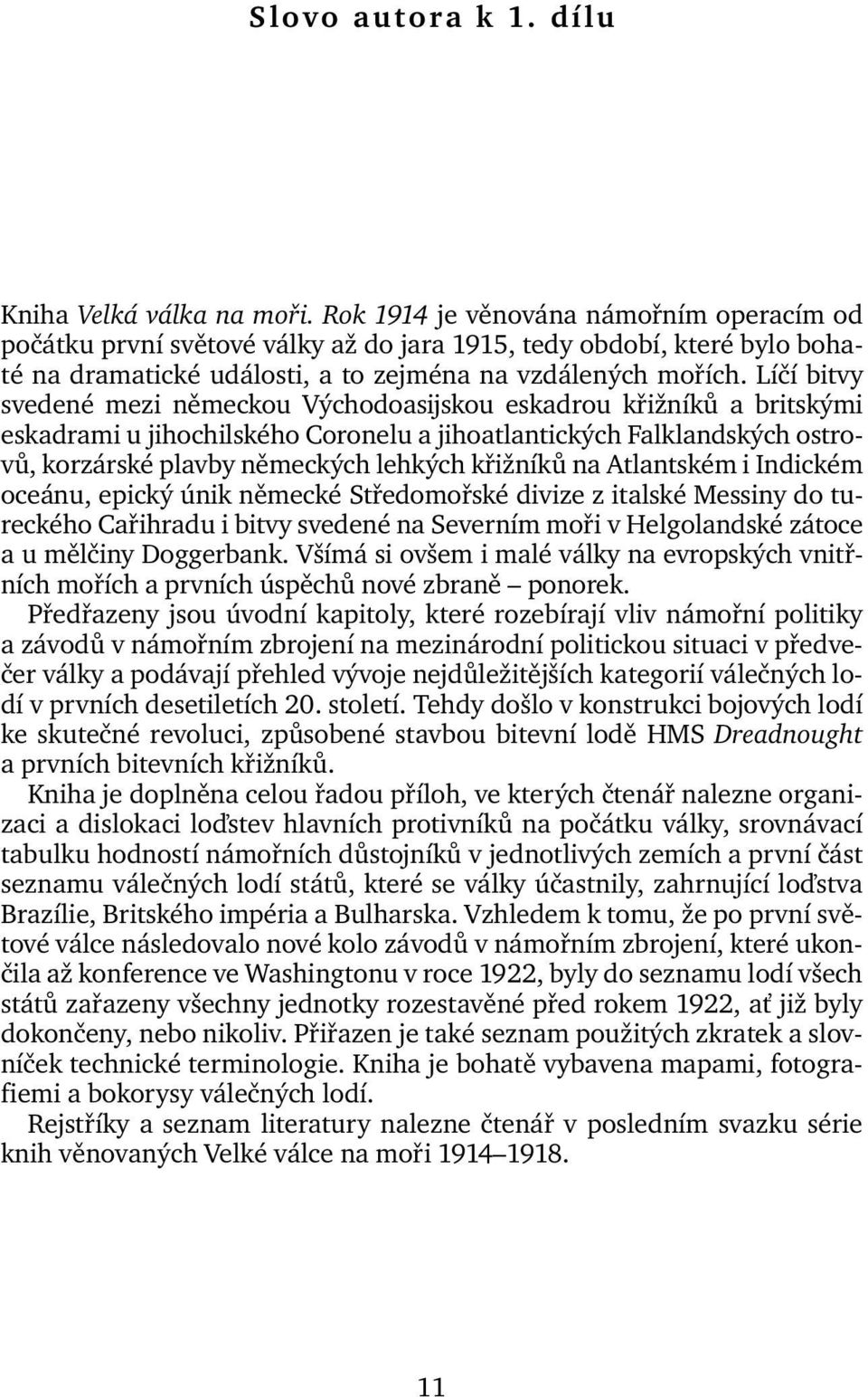 Líčí bitvy svedené mezi německou Východoasijskou eskadrou křižníků a britskými eskadrami u jihochilského Coronelu a jihoatlantických Falklandských ostrovů, korzárské plavby německých lehkých křižníků