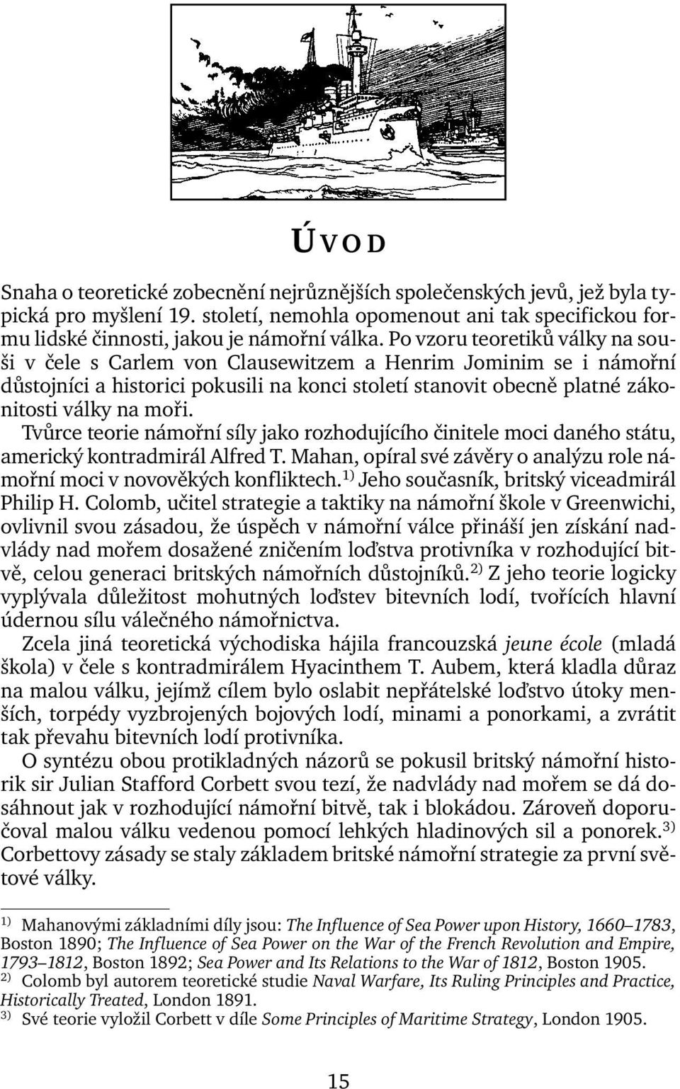 Tvůrce teorie námořní síly jako rozhodujícího činitele moci daného státu, americký kontradmirál Alfred T. Mahan, opíral své závěry o analýzu role námořní moci v novověkých konfliktech.