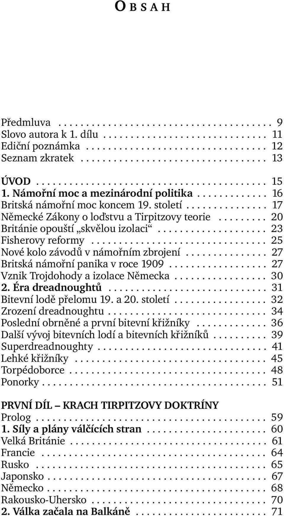 ........ 20 Británie opouští skvělou izolaci.................... 23 Fisherovy reformy................................ 25 Nové kolo závodů v námořním zbrojení............... 27 Britská námořní panika v roce 1909.