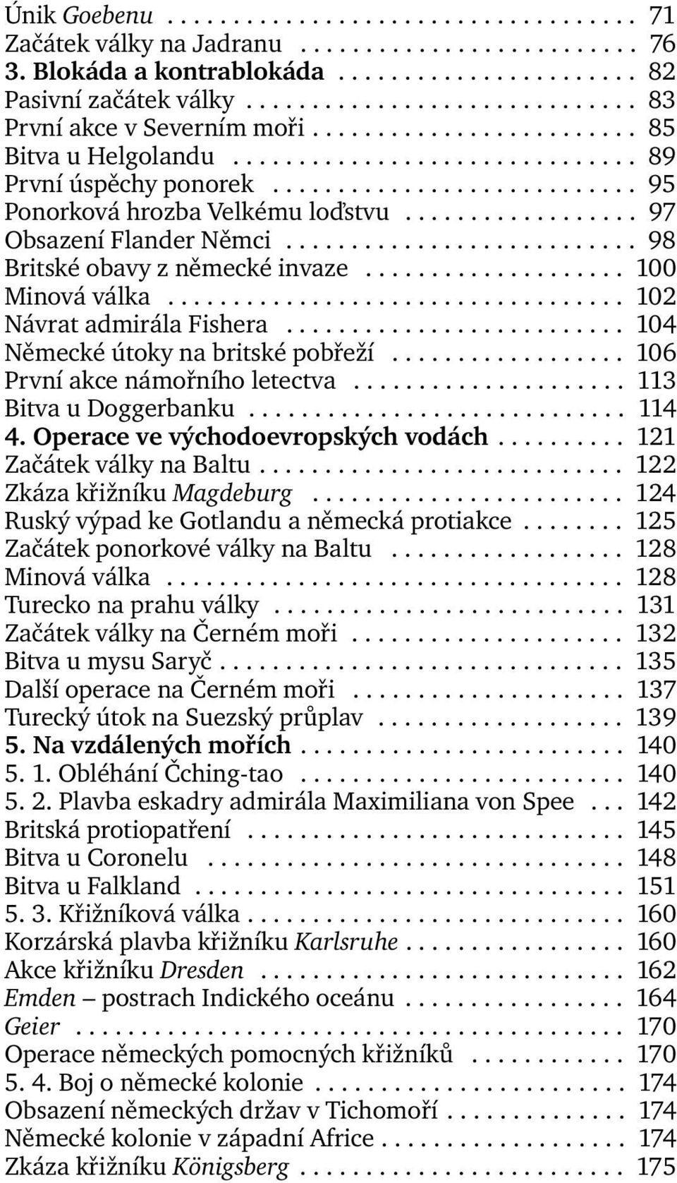 ................. 97 Obsazení Flander Němci........................... 98 Britské obavy z německé invaze.................... 100 Minová válka................................... 102 Návrat admirála Fishera.