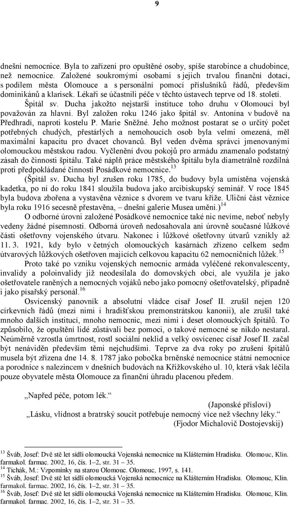 Lékaři se účastnili péče v těchto ústavech teprve od 18. století. Špitál sv. Ducha jakožto nejstarší instituce toho druhu v Olomouci byl považován za hlavní. Byl založen roku 1246 jako špitál sv.