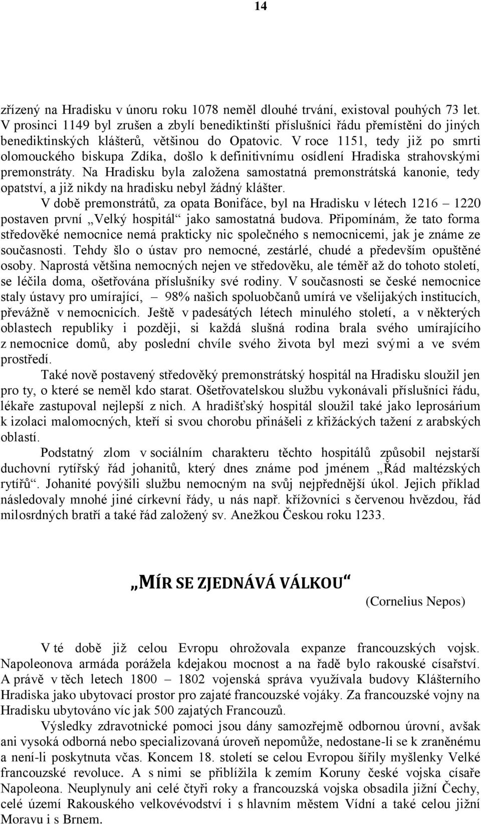 V roce 1151, tedy již po smrti olomouckého biskupa Zdíka, došlo k definitivnímu osídlení Hradiska strahovskými premonstráty.