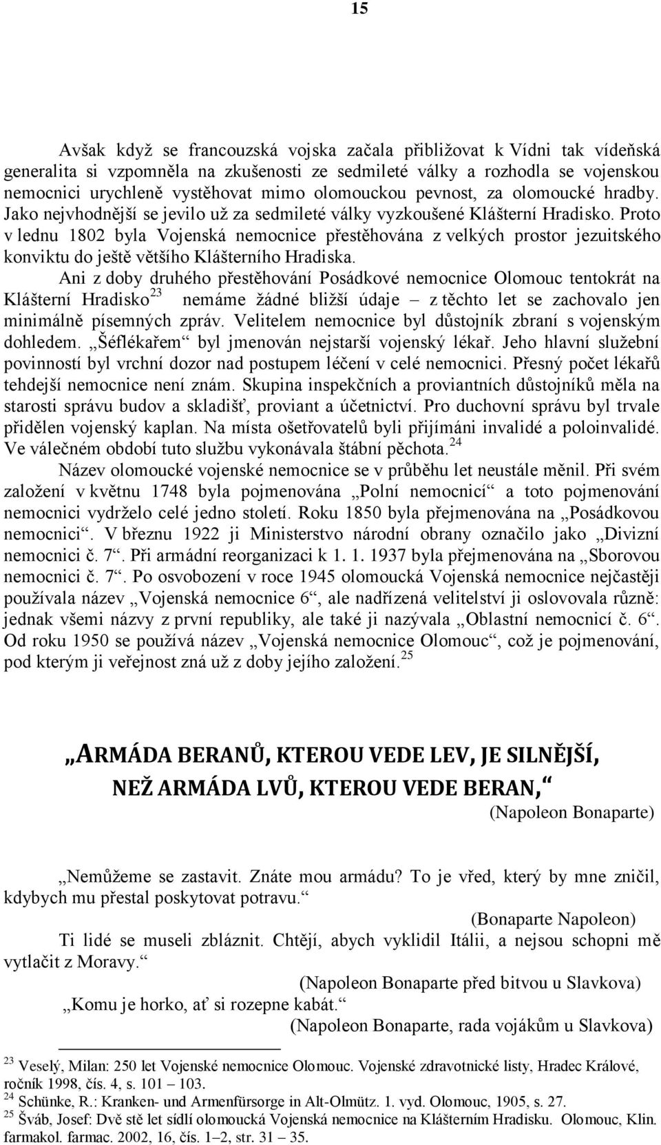 Proto v lednu 1802 byla Vojenská nemocnice přestěhována z velkých prostor jezuitského konviktu do ještě většího Klášterního Hradiska.