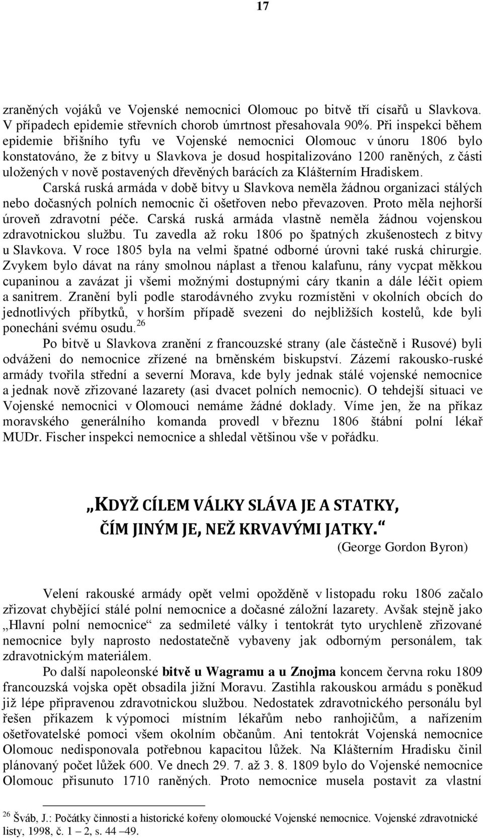 postavených dřevěných barácích za Klášterním Hradiskem. Carská ruská armáda v době bitvy u Slavkova neměla žádnou organizaci stálých nebo dočasných polních nemocnic či ošetřoven nebo převazoven.