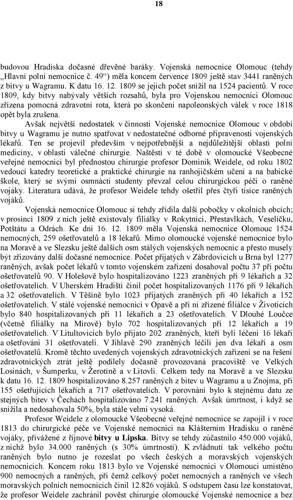 V roce 1809, kdy bitvy nabývaly větších rozsahů, byla pro Vojenskou nemocnici Olomouc zřízena pomocná zdravotní rota, která po skončení napoleonských válek v roce 1818 opět byla zrušena.