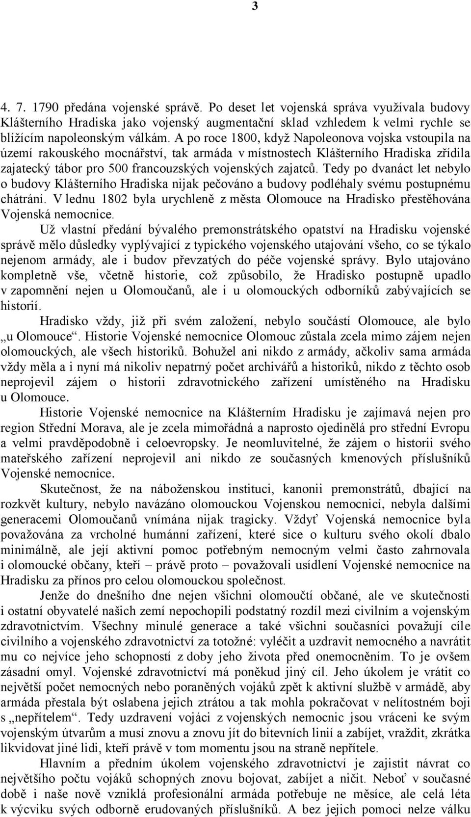 Tedy po dvanáct let nebylo o budovy Klášterního Hradiska nijak pečováno a budovy podléhaly svému postupnému chátrání.