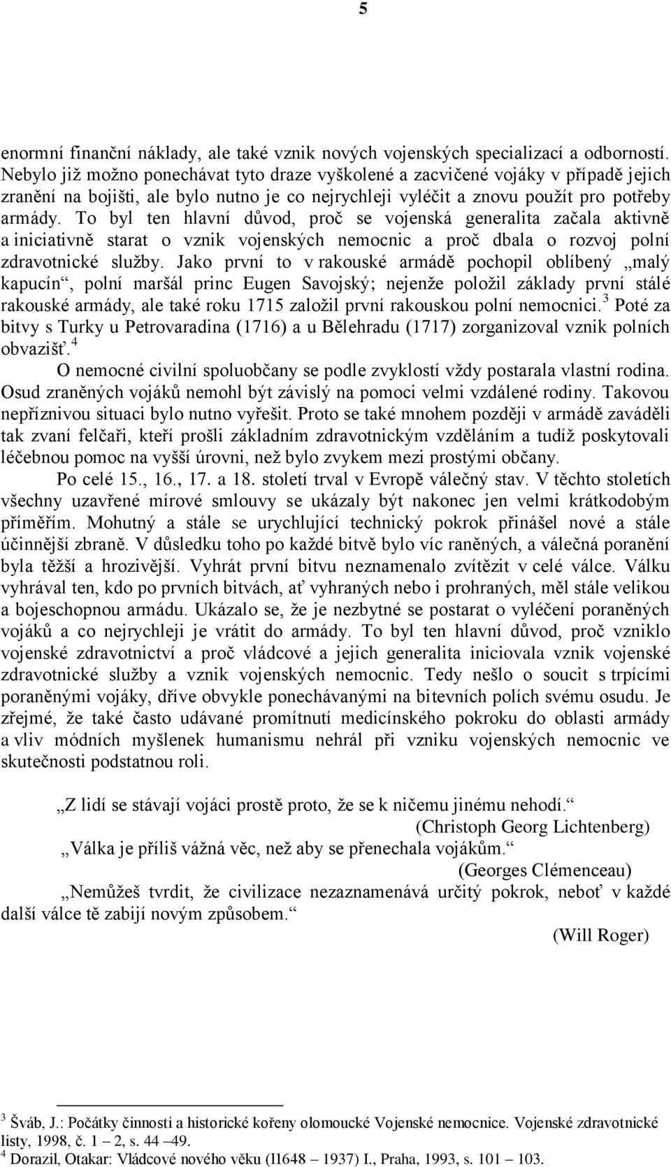 To byl ten hlavní důvod, proč se vojenská generalita začala aktivně a iniciativně starat o vznik vojenských nemocnic a proč dbala o rozvoj polní zdravotnické služby.