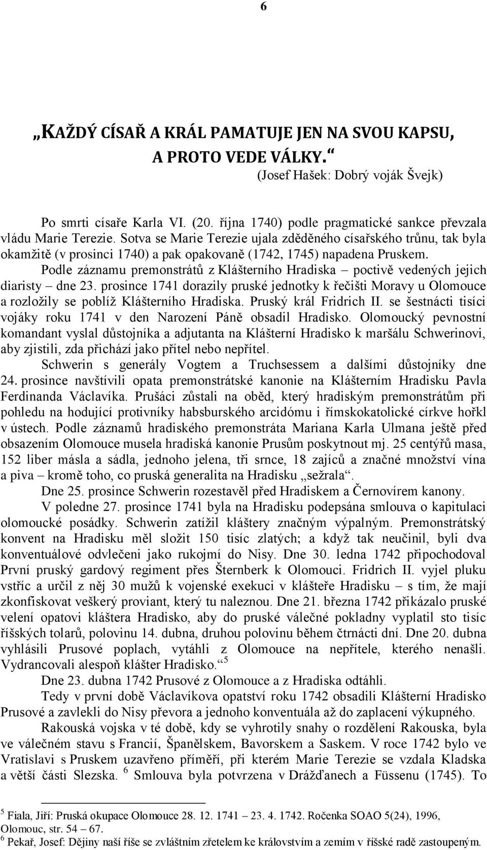 Podle záznamu premonstrátů z Klášterního Hradiska poctivě vedených jejich diaristy dne 23.