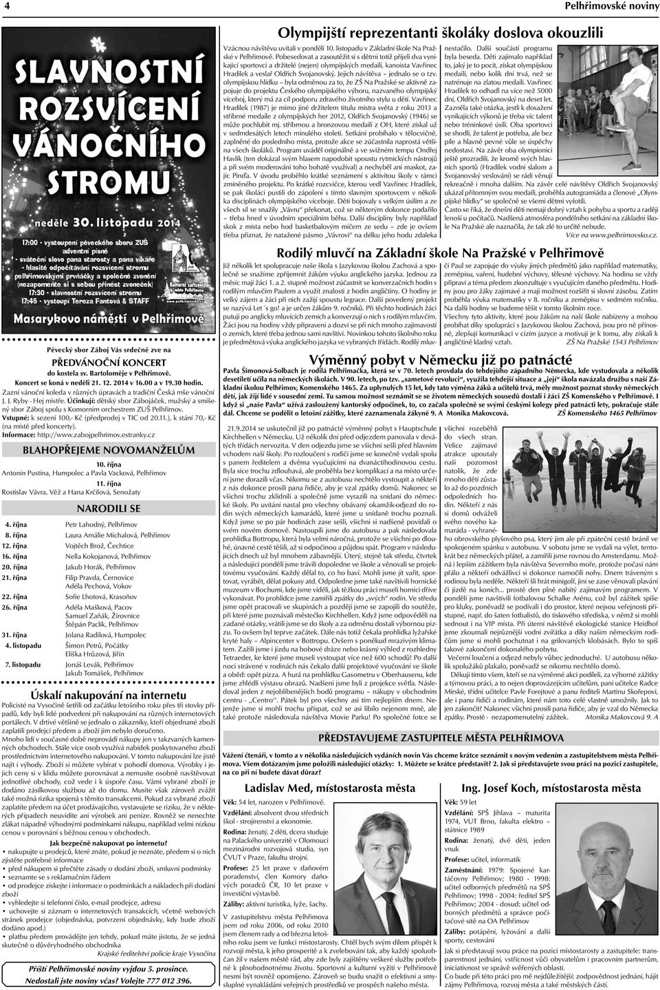 Vstupné: k sezení 100,- Kč (předprodej v TIC od 20.11.), k stání 70,- Kč (na místě před koncerty). Informace: http://www.zabojpelhrimov.estranky.cz BLAHOPŘEJEME NOVOMANŽELŮM 10.