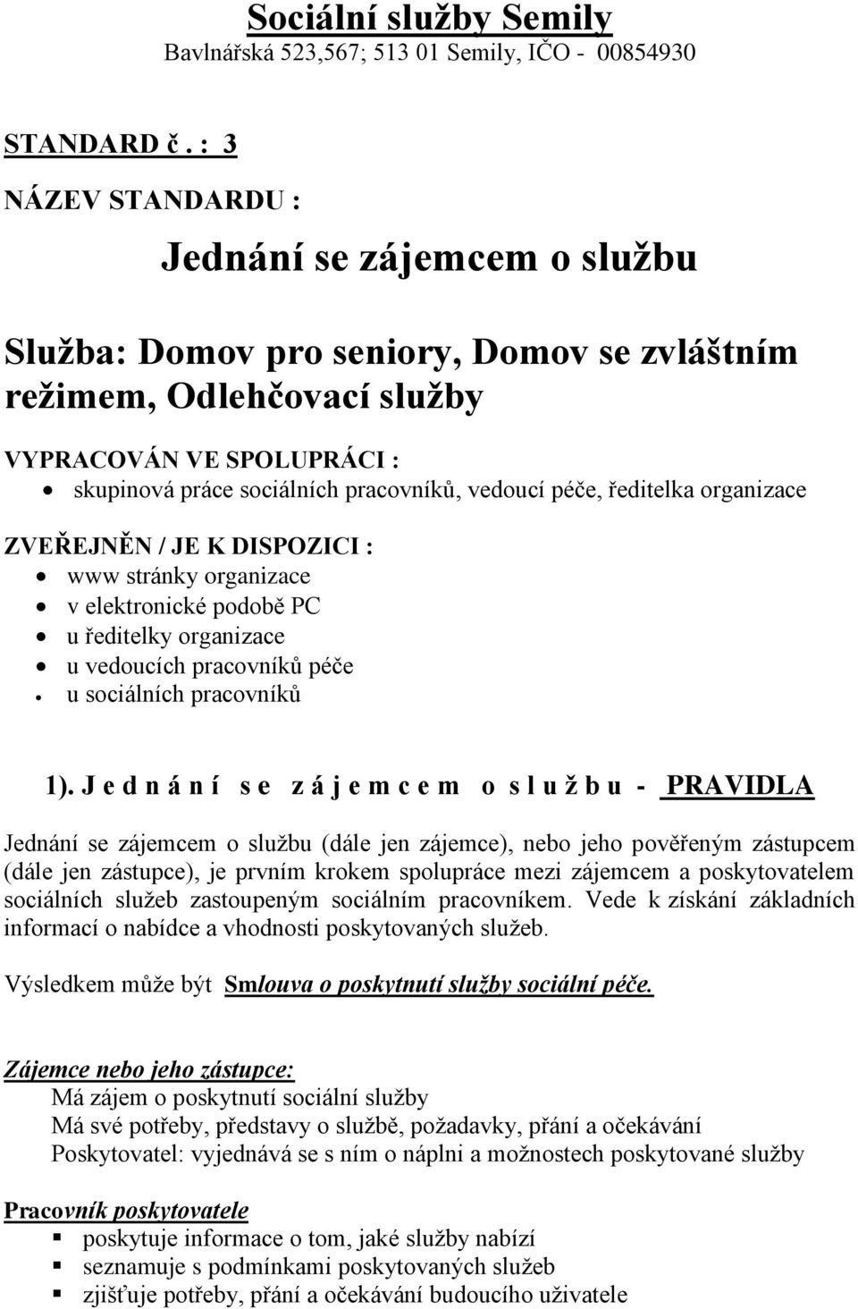 péče, ředitelka organizace ZVEŘEJNĚN / JE K DISPOZICI : www stránky organizace v elektronické podobě PC u ředitelky organizace u vedoucích pracovníků péče u sociálních pracovníků 1).