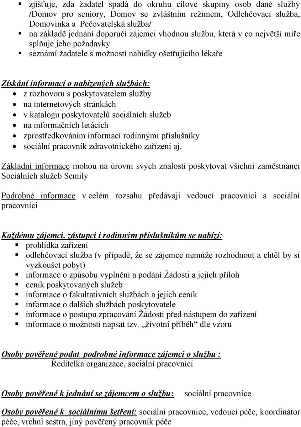 služby na internetových stránkách v katalogu poskytovatelů sociálních služeb na informačních letácích zprostředkováním informací rodinnými příslušníky sociální pracovník zdravotnického zařízení aj.