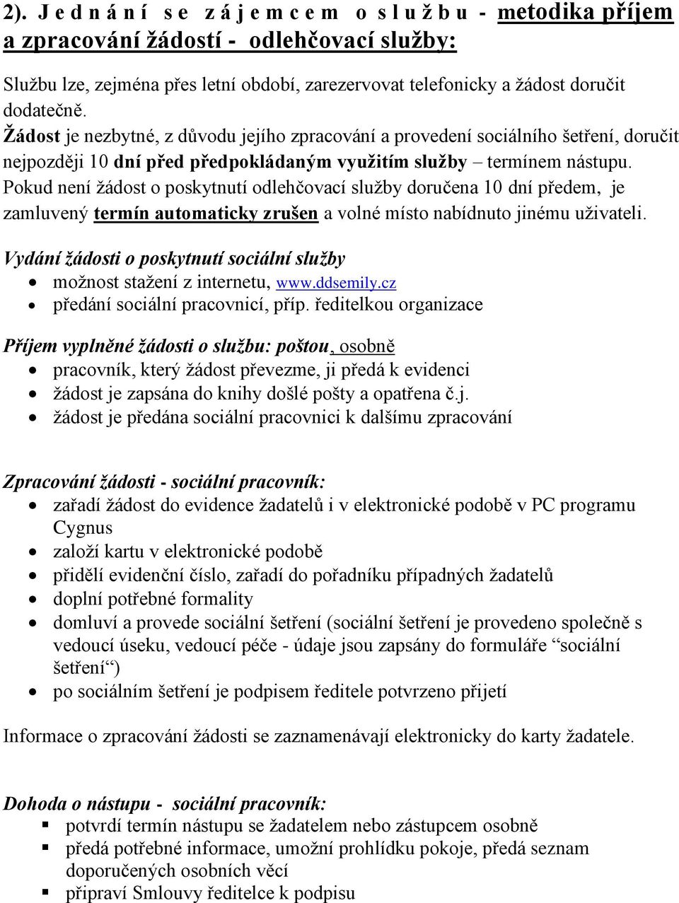 Pokud není žádost o poskytnutí odlehčovací služby doručena 10 dní předem, je zamluvený termín automaticky zrušen a volné místo nabídnuto jinému uživateli.